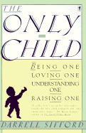 The Only Child: Being One, Loving One, Understanding One, Raising One