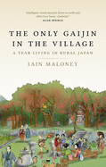 The Only Gaijin in the Village: A Year Living in Rural Japan