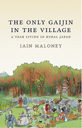 The Only Gaijin in the Village: A Year Living in Rural Japan