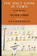 The Only Game in Town: Sportswriting from the New Yorker