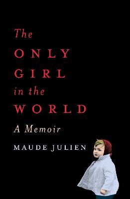 The Only Girl in the World: A Memoir - Julien, Maude, and Hunter, Adriana (Translated by)