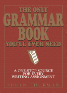 The Only Grammar Book You'll Ever Need: A One-Stop Source for Every Writing Assignment