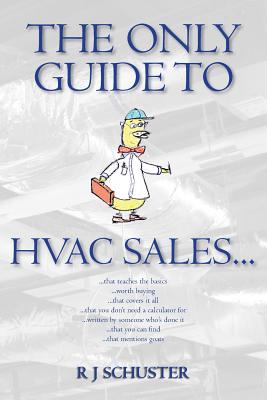 The Only Guide to HVAC Sales... - Schuster, Candace J (Editor), and Schuster, R J