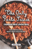 The Only Pasta Sauce Cookbook Meat Lovers Need: Rich and Delicious Meaty Pasta Sauce Recipes
