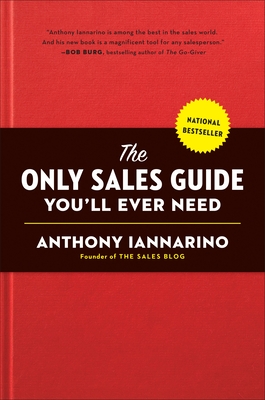 The Only Sales Guide You'll Ever Need - Iannarino, Anthony, and Weinberg, Mike (Foreword by)