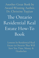 The Ontario Residential Real Estate How-To Book: Lessons In Residential Real Estate in Ontario That Will Save You Time, Money & Headaches