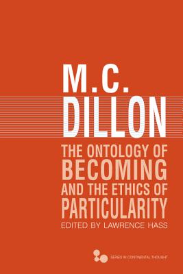 The Ontology of Becoming and the Ethics of Particularity - Dillon, M C