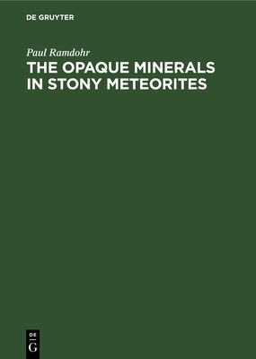 The Opaque Minerals in Stony Meteorites - Ramdohr, Paul