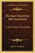 The Open Church For The Unchurched: Or How To Reach The Masses