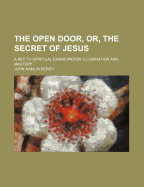 The Open Door, Or, the Secret of Jesus: A Key to Spiritual Emancipation, Illumination and Mastery