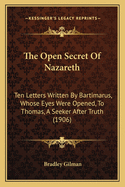 The Open Secret of Nazareth: Ten Letters Written by Bartimarus, Whose Eyes Were Opened, to Thomas, a Seeker After Truth (1906)