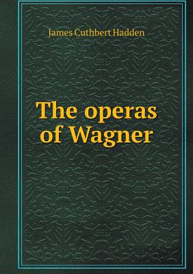 The Operas of Wagner - Hadden, James Cuthbert