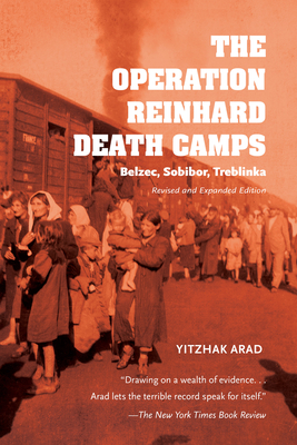 The Operation Reinhard Death Camps, Revised and Expanded Edition: Belzec, Sobibor, Treblinka - Arad, Yitzhak, and Yad Vashem