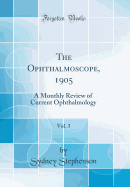 The Ophthalmoscope, 1905, Vol. 3: A Monthly Review of Current Ophthalmology (Classic Reprint)