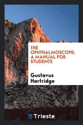 The Ophthalmoscope; A Manual for Students - Hartridge, Gustavus