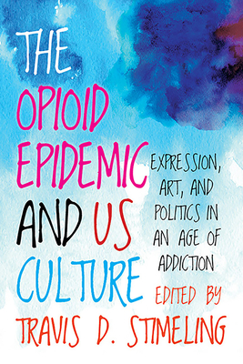 The Opioid Epidemic and US Culture - Stimeling, Travis D (Editor)