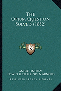 The Opium Question Solved (1882)