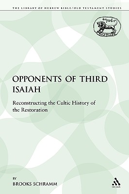 The Opponents of Third Isaiah: Reconstructing the Cultic History of the Restoration - Schramm, Brooks