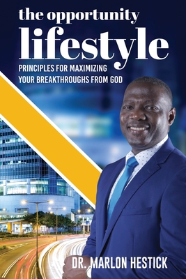 The Opportunity Lifestyle: Principles for Maximizing Your Breakthroughs from God - Hestick, Marlon, Dr., and Leonard, Michael (Cover design by), and Gray, Philip, Dr. (Foreword by)