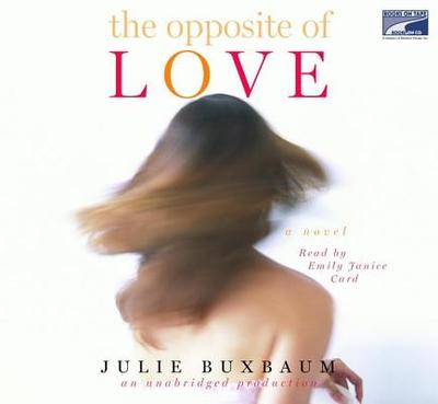 The Opposite of Love - Buxbaum, Julie, and Card, Emily Janice (Read by)