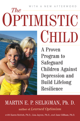 The Optimistic Child: A Proven Program to Safeguard Children Against Depression and Build Lifelong Resilience - Seligman, Martin E P, Ph.D.