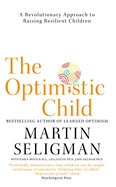 The Optimistic Child: A Revolutionary Approach to Raising Resilient Children - A Proven Programme to Safeguard Children Against Depression and Build Lifelong Resilience