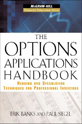The Options Applications Handbook: Hedging and Speculating Techniques for Professional Investors - Banks, Erik, and Siegel, Paul