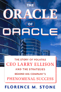 The Oracle of Oracle: The Story of Volatile CEO Larry Ellison and the Strategies Behind His Company's Phenomenal Success