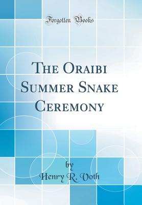 The Oraibi Summer Snake Ceremony (Classic Reprint) - Voth, Henry R