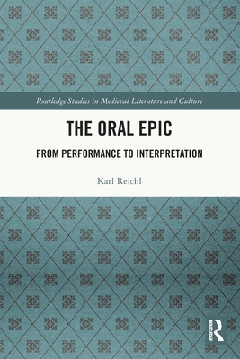 The Oral Epic: From Performance to Interpretation - Reichl, Karl