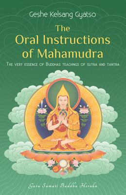 The Oral Instructions of Mahamudra: The Very Essence of Buddha's Teachings of Sutra and Tantra - Gyatso, Kelsang