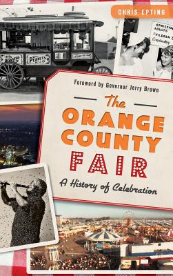The: Orange County Fair: A History of Celebration - Epting, Chris, and Brown, Governor Jerry (Foreword by)