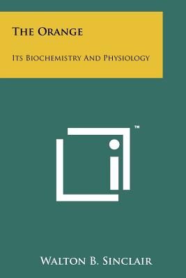 The Orange: Its Biochemistry And Physiology - Sinclair, Walton B (Editor)