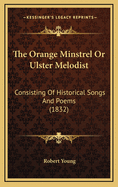 The Orange Minstrel or Ulster Melodist: Consisting of Historical Songs and Poems (1832)