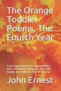 The Orange Toddler Poems, The Fourth Year: From Impeachment to Impeachment, with a Pandemic Along the Way-the Deadly and Seditious End of an Error