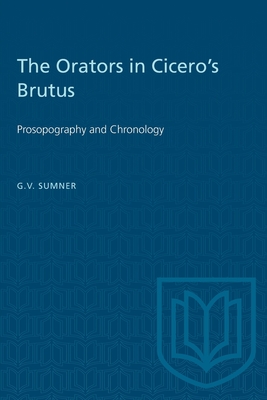 The Orators in Cicero's Brutus: Prosopography and Chronology - Sumner, G V