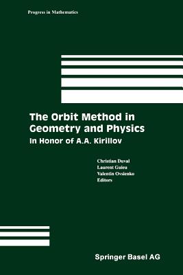 The Orbit Method in Geometry and Physics: In Honor of A.A. Kirillov - Duval, Christian, and Guieu, Laurent, and Ovsienko, Valentin