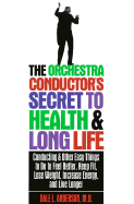 The Orchestra Conductor's Secret to Health & Long Life: Conducting and Other Easy Things to Do to Feel Better, Keep Fit, Lose Weight, Increase Energy & Live Longer - Anderson, Dale L