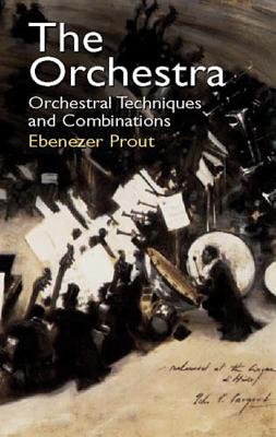 The Orchestra: Orchestral Techniques and Combinations - Prout, Ebenezer
