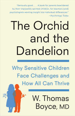 The Orchid and the Dandelion: Why Sensitive Children Face Challenges and How All Can Thrive - Boyce, W Thomas