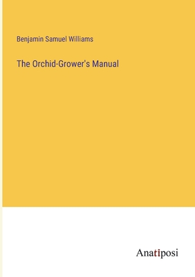 The Orchid-Grower's Manual - Williams, Benjamin Samuel