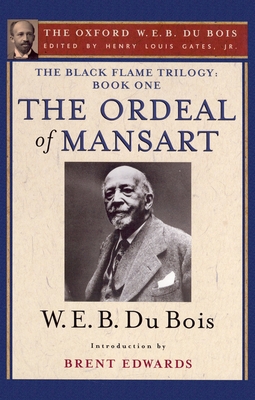 The Ordeal of Mansart (the Oxford W. E. B. Du Bois): The Black Flame Trilogy: Book One, the Ordeal of Mansart (the Oxford W. E. B. Du Bois) - Gates, Henry Louis, Jr. (Editor), and Du Bois, W E B, and Hayes Edwards, Brent (Introduction by)