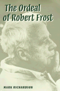 The Ordeal of Robert Frost: The Poet and His Poetics - Richardson, Mark