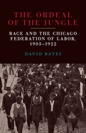 The Ordeal of the Jungle: Race and the Chicago Federation of Labor, 1903-1922