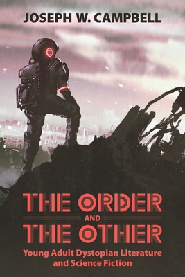 The Order and the Other: Young Adult Dystopian Literature and Science Fiction - Campbell, Joseph W