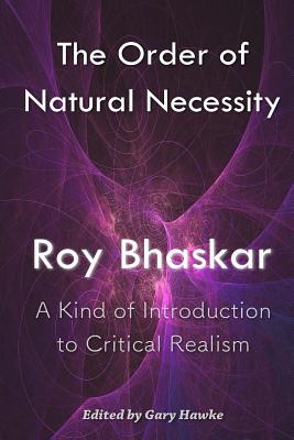 The Order of Natural Necessity: A Kind of Introduction to Critical Realism - Bhaskar, Roy