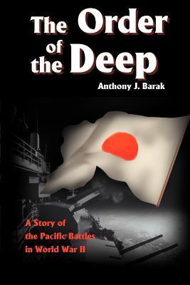 The Order of the Deep: A Story of Pacific Battles in World War II - Barak, Anthony J, Ph.D.