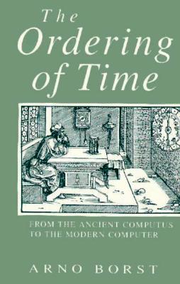 The Ordering of Time: From the Ancient Computus to the Modern Computer - Borst, Arno, and Winnard, Andrew (Translated by)