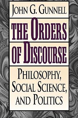 The Orders of Discourse: Philosophy, Social Science, and Politics - Gunnell, John G