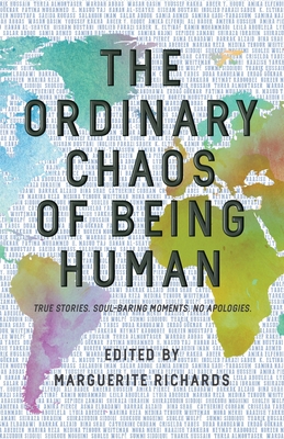 The Ordinary Chaos of Being Human: True Stories. Soul-Baring Moments. No Apologies. - Richards, Marguerite (Editor), and Shah, Bina (Foreword by)